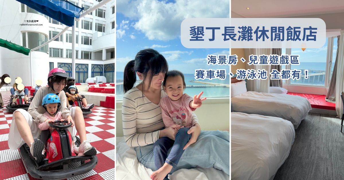 親子住宿推薦｜墾丁長灘休閒飯店：海景房+遊戲區+賽車場+游泳池一次滿足！入住心得分享